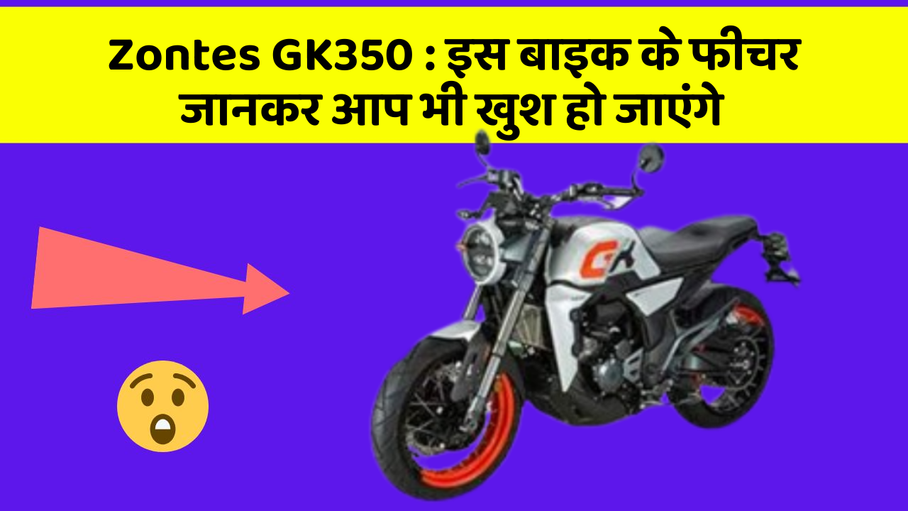 Zontes GK350 : इस बाइक के फीचर जानकर आप भी खुश हो जाएंगे