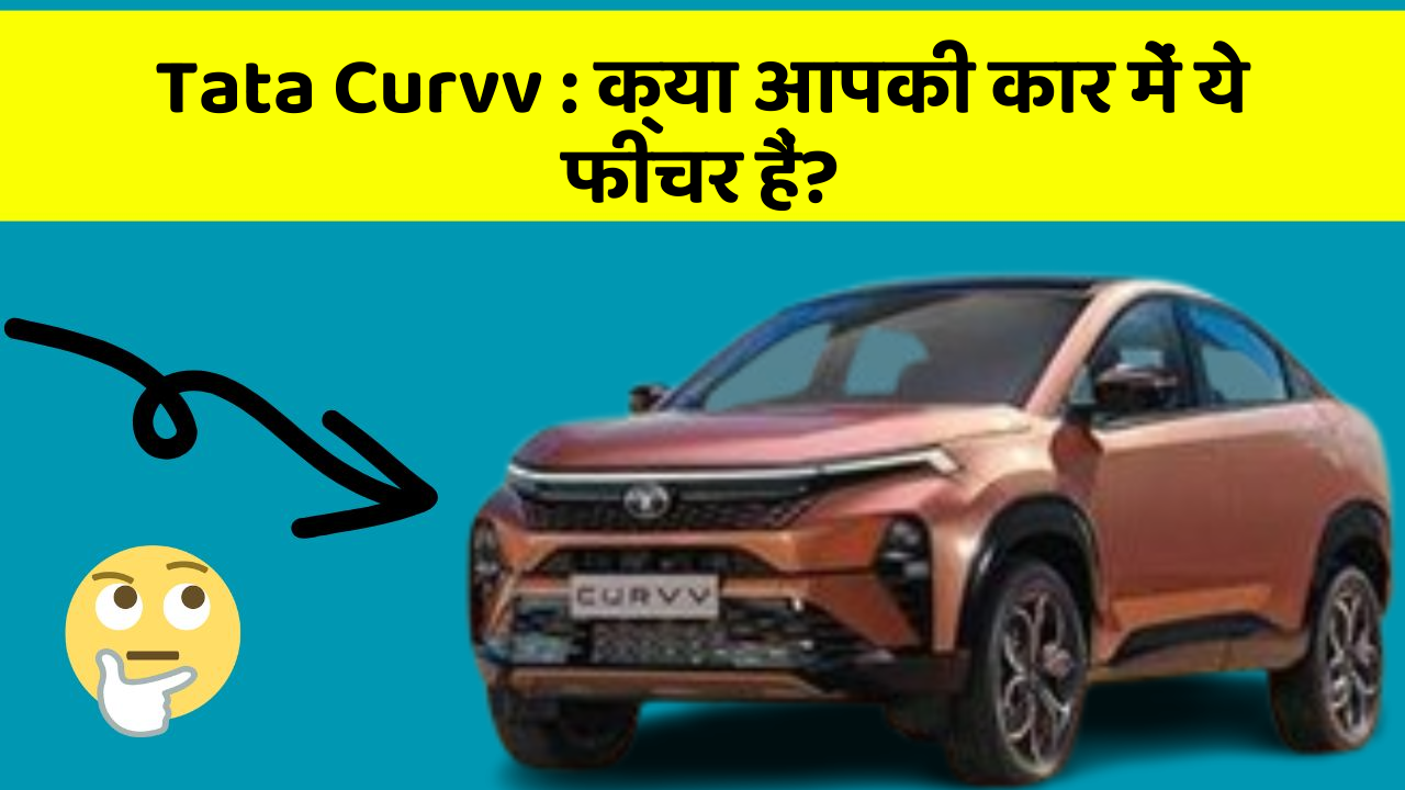 Tata Curvv: क्या आपकी कार में ये फीचर हैं?