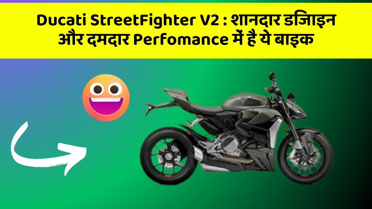 Ducati StreetFighter V2: शानदार डिजाइन और दमदार Perfomance में है ये बाइक