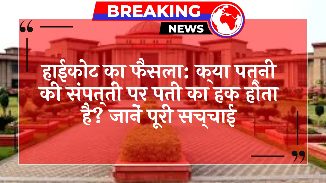 Wife Asset Right?: हाईकोर्ट का फैसला: क्या पत्नी की संपत्ति पर पति का हक होता है? जानें पूरी सच्चाई
