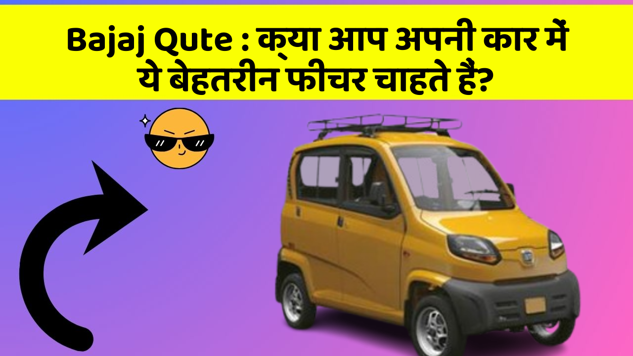 Bajaj Qute: क्या आप अपनी कार में ये बेहतरीन फीचर चाहते हैं?