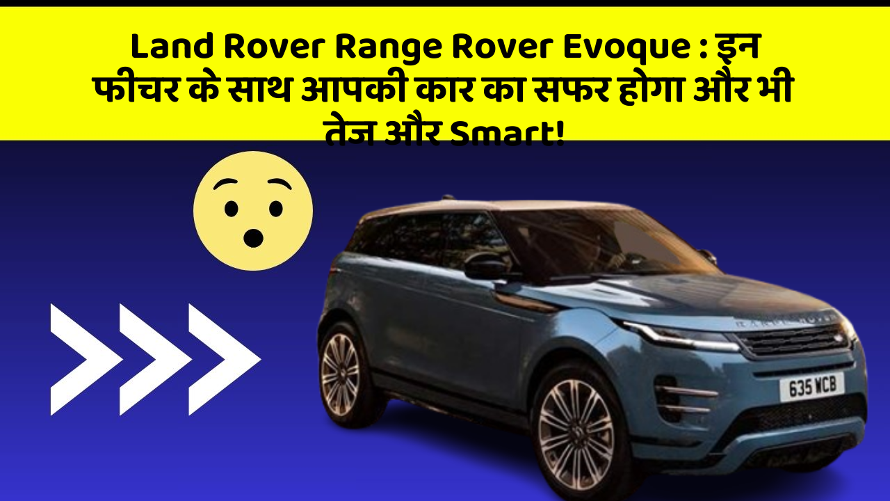 Land Rover Range Rover Evoque : इन फीचर के साथ आपकी कार का सफर होगा और भी तेज और Smart!