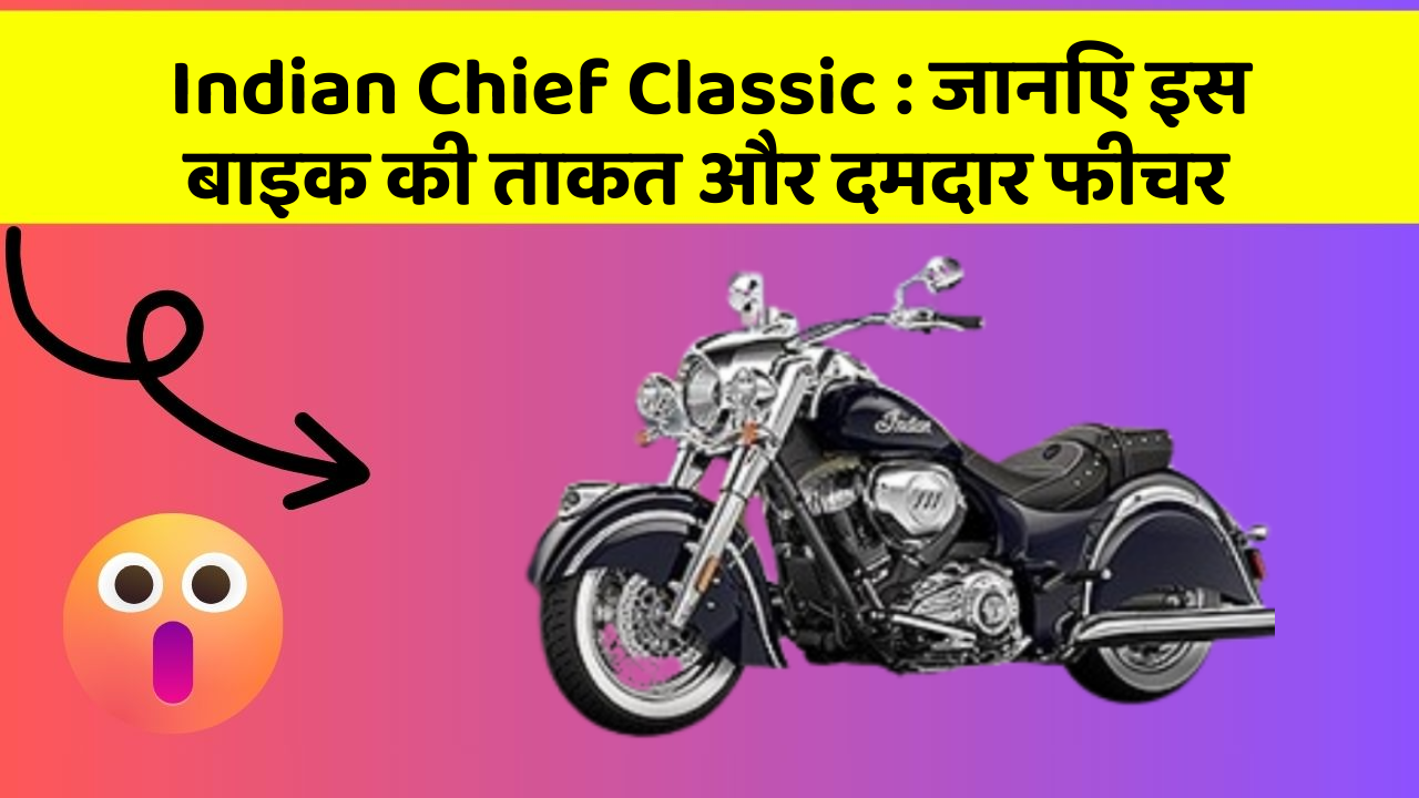 Indian Chief Classic : जानिए इस बाइक की ताकत और दमदार फीचर
