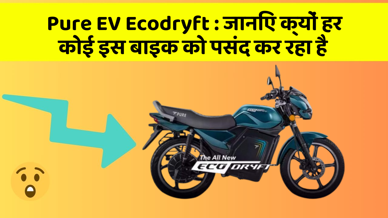 Pure EV Ecodryft : जानिए क्यों हर कोई इस बाइक को पसंद कर रहा है